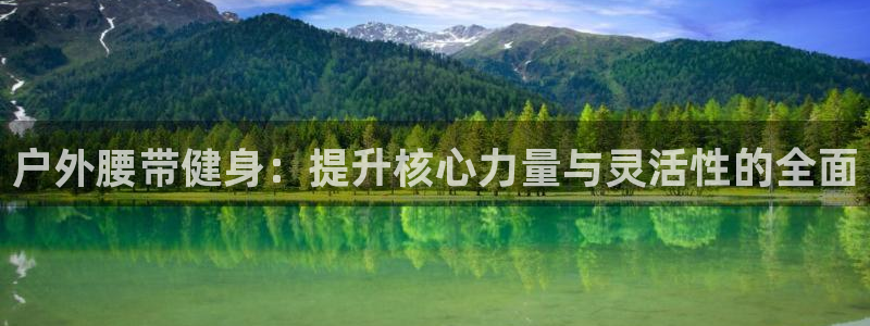 zoty中欧体育官方正版app官网：户外腰带健身：提升核心力