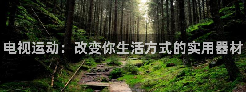 zoty中欧体育官方正版app娱乐：电视运动：改变你