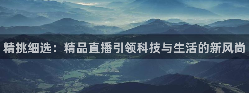 篮球柠檬直播：精挑细选：精品直播引领科技与生活的新风尚