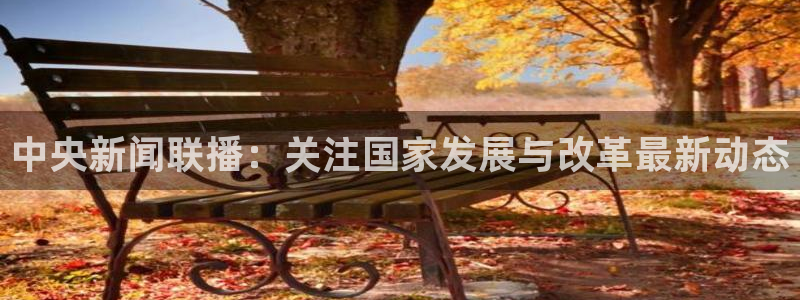柠檬jrs直播：中央新闻联播：关注国家发展与改革最新动态