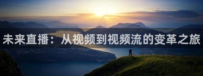 柠檬直播足球免费：未来直播：从视频到视频流的变革之旅